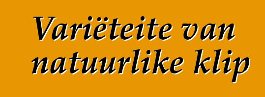 Variëteite van natuurlike klip