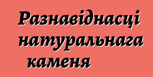 Разнавіднасці натуральнага каменя