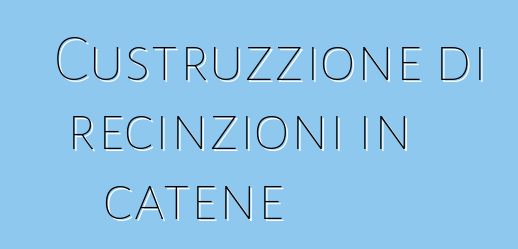 Custruzzione di recinzioni in catene