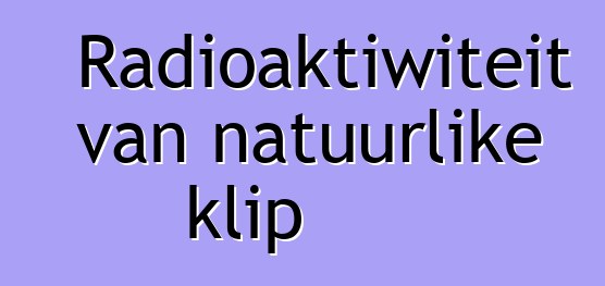 Radioaktiwiteit van natuurlike klip