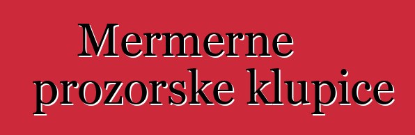 Mermerne prozorske klupice