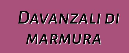 Davanzali di marmura