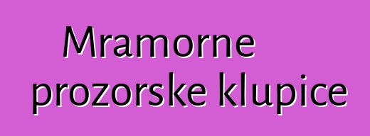 Mramorne prozorske klupice