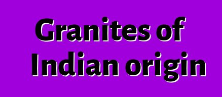 Granites of Indian origin