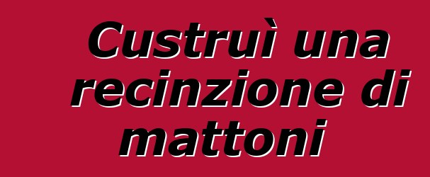 Custruì una recinzione di mattoni