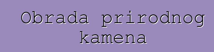 Obrada prirodnog kamena