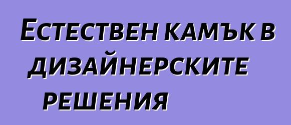 Естествен камък в дизайнерските решения