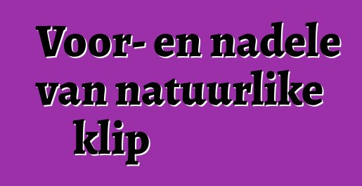 Voor- en nadele van natuurlike klip