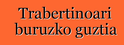 Trabertinoari buruzko guztia