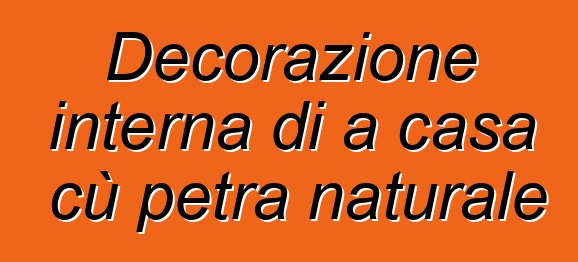 Decorazione interna di a casa cù petra naturale