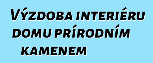 Výzdoba interiéru domu přírodním kamenem