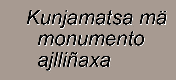 Kunjamatsa mä monumento ajlliñaxa