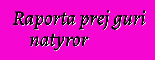 Raporta prej guri natyror