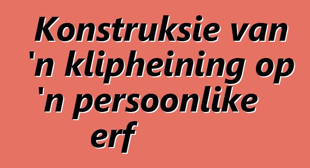 Konstruksie van 'n klipheining op 'n persoonlike erf