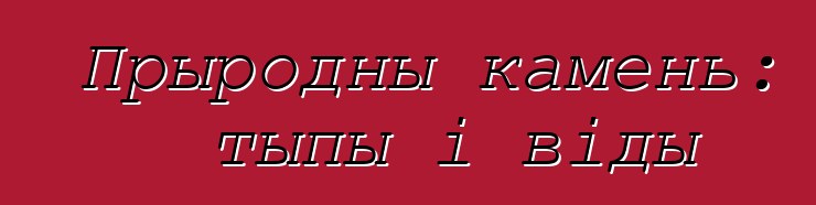 Прыродны камень: тыпы і віды