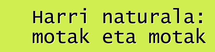 Harri naturala: motak eta motak