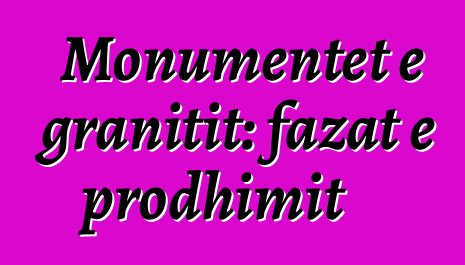 Monumentet e granitit: fazat e prodhimit