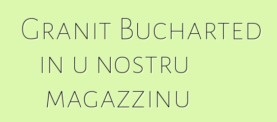 Granit Bucharted in u nostru magazzinu