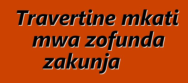 Travertine mkati mwa zofunda zakunja