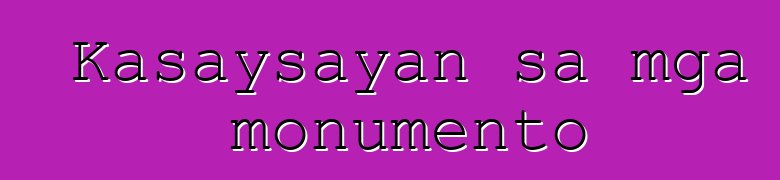 Kasaysayan sa mga monumento