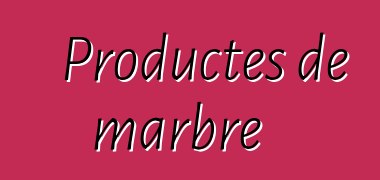 Productes de marbre