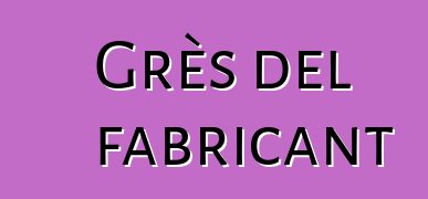 Grès del fabricant