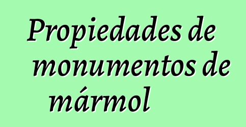 Propiedades de monumentos de mármol