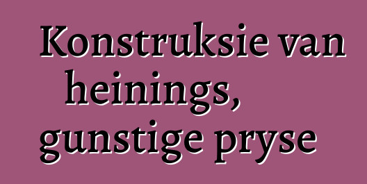 Konstruksie van heinings, gunstige pryse