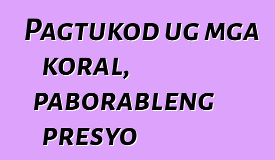 Pagtukod ug mga koral, paborableng presyo