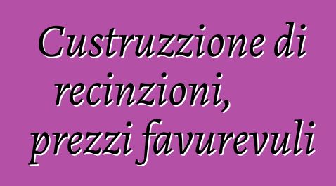 Custruzzione di recinzioni, prezzi favurevuli