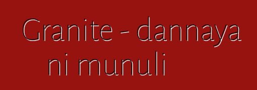 Granite - dannaya ni muɲuli