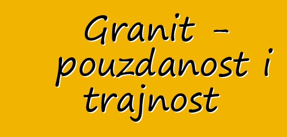 Granit - pouzdanost i trajnost