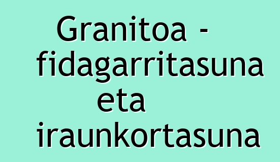 Granitoa - fidagarritasuna eta iraunkortasuna