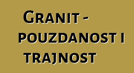 Granit - pouzdanost i trajnost