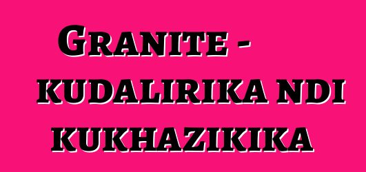 Granite - kudalirika ndi kukhazikika