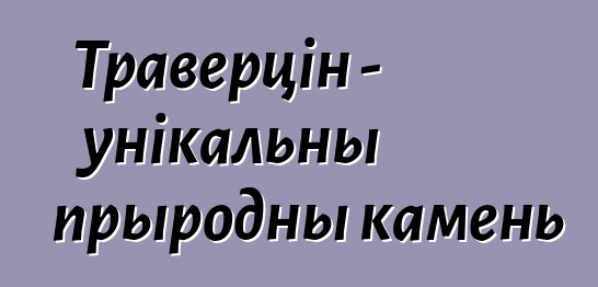 Траверцін - унікальны прыродны камень