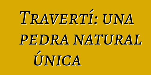 Travertí: una pedra natural única