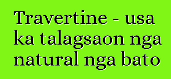 Travertine - usa ka talagsaon nga natural nga bato