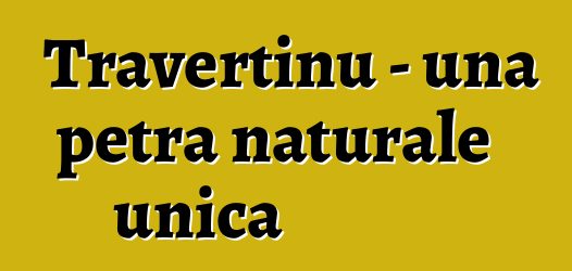 Travertinu - una petra naturale unica