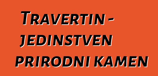 Travertin - jedinstven prirodni kamen