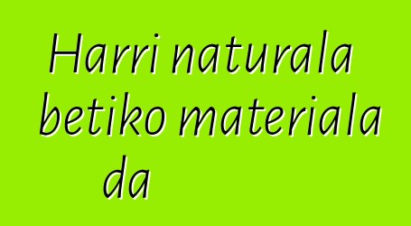 Harri naturala betiko materiala da