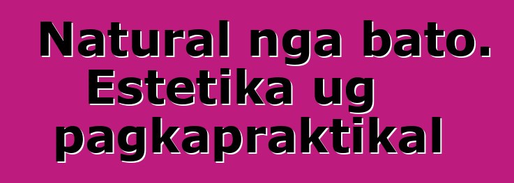 Natural nga bato. Estetika ug pagkapraktikal