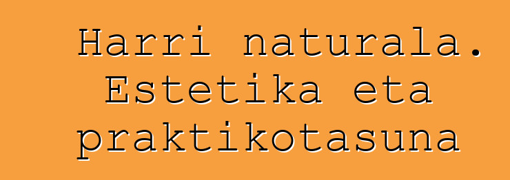 Harri naturala. Estetika eta praktikotasuna