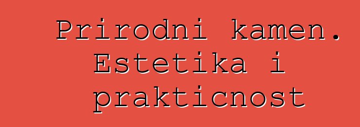 Prirodni kamen. Estetika i praktičnost