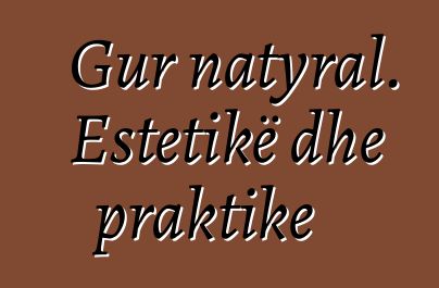 Gur natyral. Estetikë dhe praktike