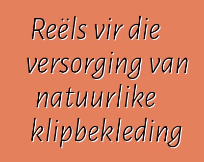 Reëls vir die versorging van natuurlike klipbekleding