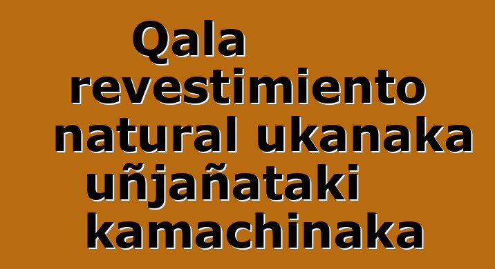 Qala revestimiento natural ukanaka uñjañataki kamachinaka