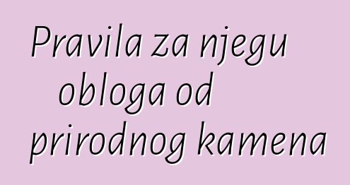 Pravila za njegu obloga od prirodnog kamena