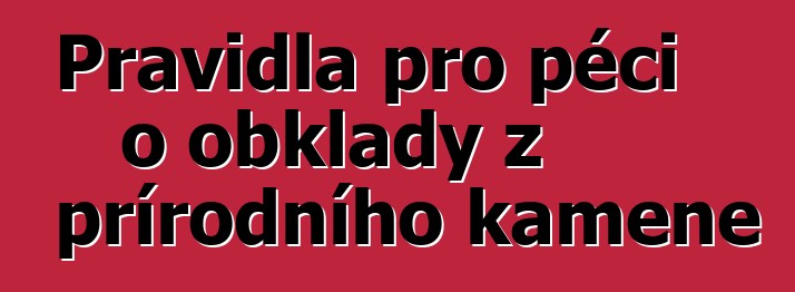 Pravidla pro péči o obklady z přírodního kamene