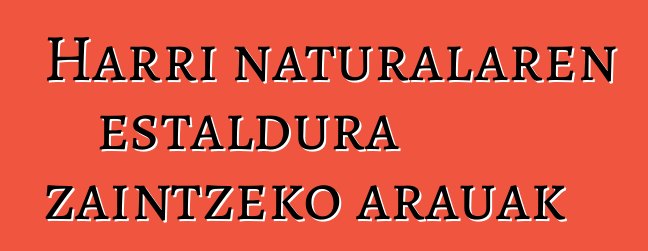 Harri naturalaren estaldura zaintzeko arauak